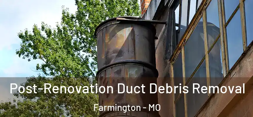  Post-Renovation Duct Debris Removal Farmington - MO